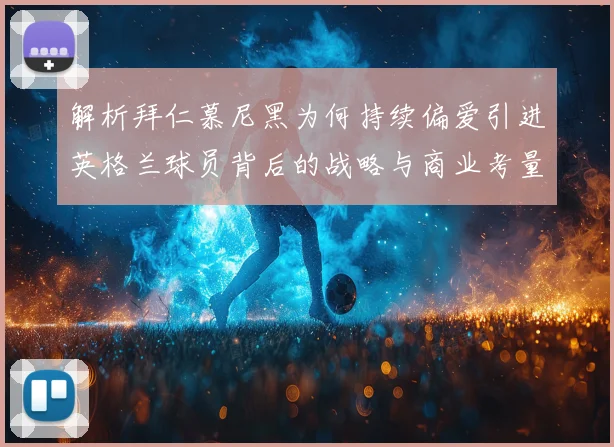 解析拜仁慕尼黑为何持续偏爱引进英格兰球员背后的战略与商业考量