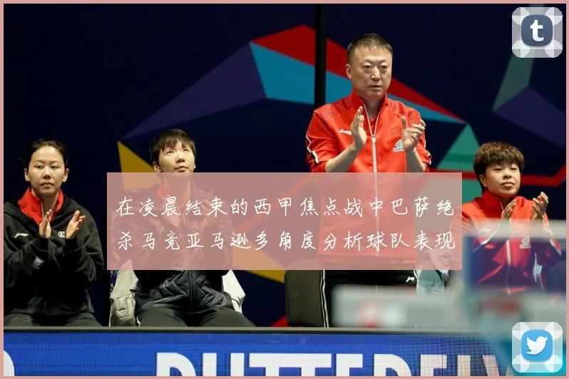 在凌晨结束的西甲焦点战中巴萨绝杀马竞亚马逊多角度分析球队表现