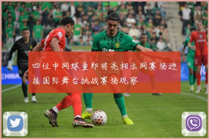 四位中网球童即将亮相法网赛场迎接国际舞台挑战赛场观察